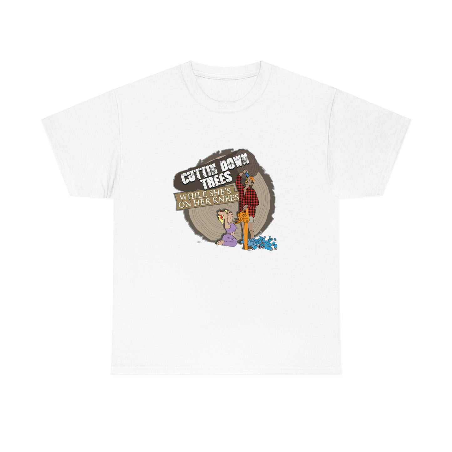 Cuttin Down Trees While She’s On Her Knees T-Shirt
