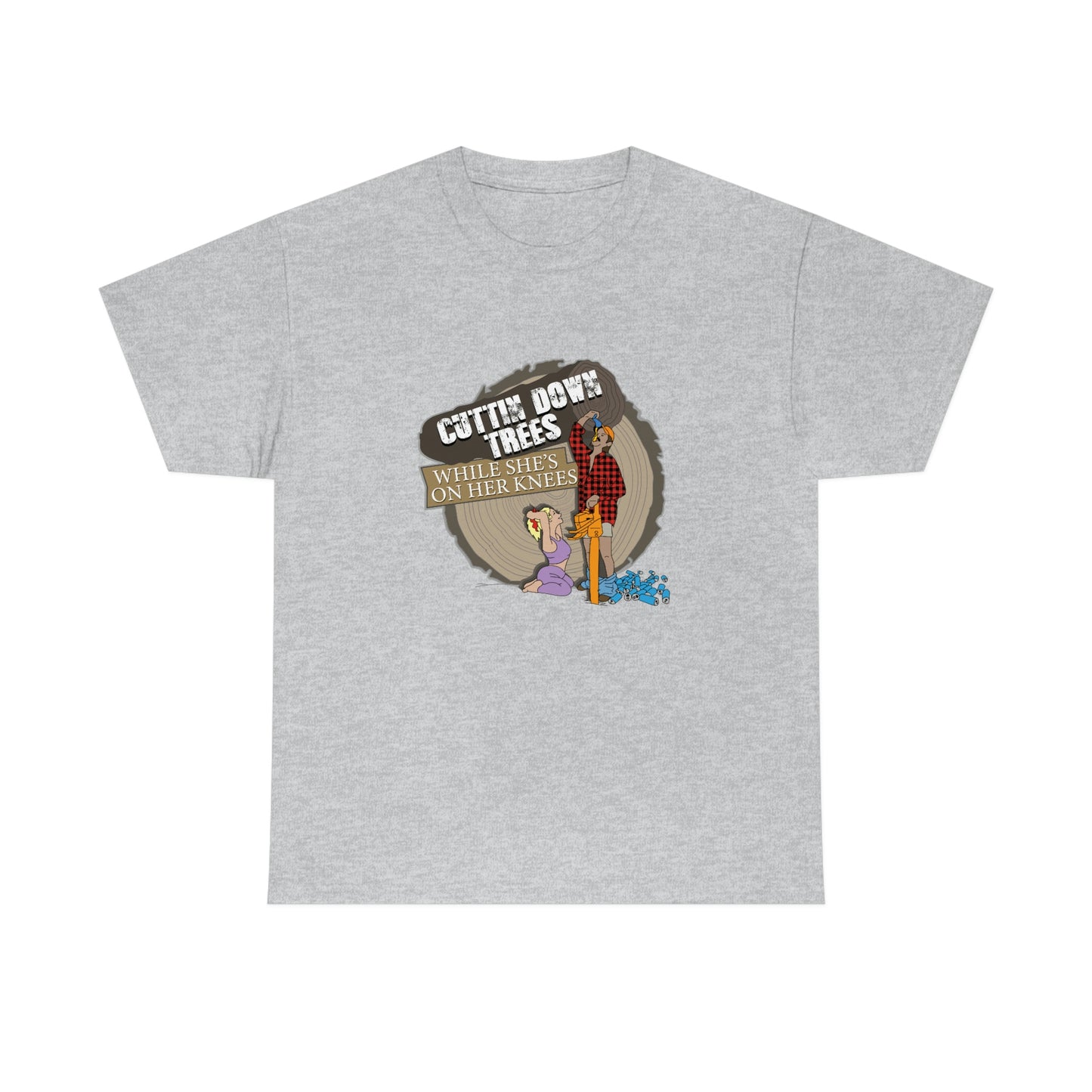 Cuttin Down Trees While She’s On Her Knees T-Shirt