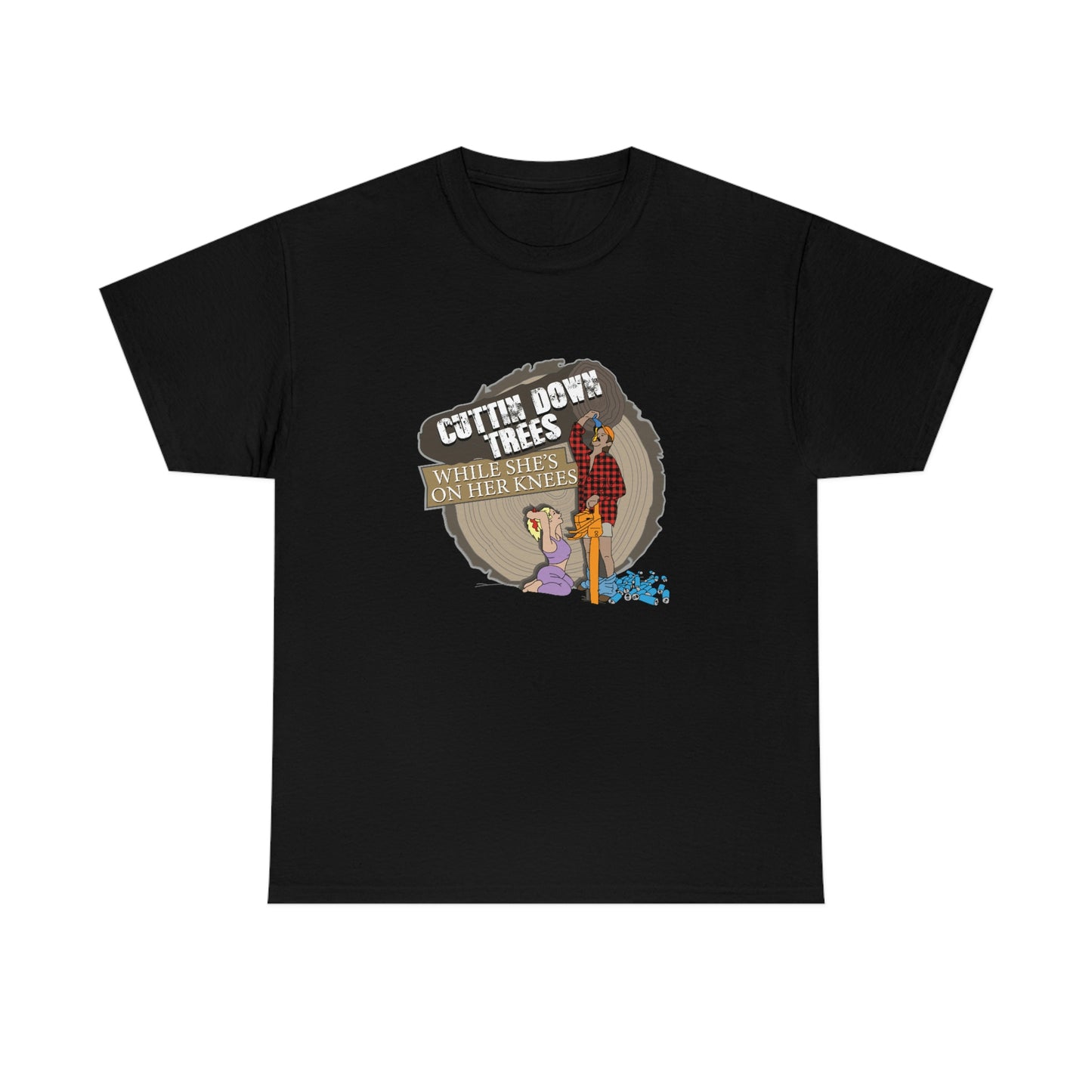 Cuttin Down Trees While She’s On Her Knees T-Shirt