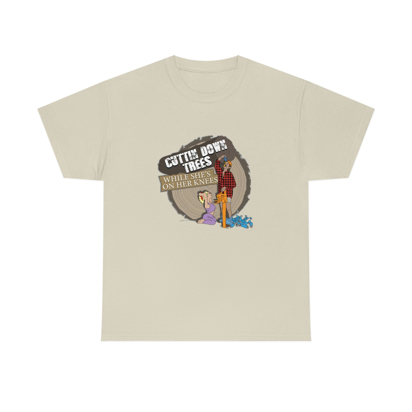 Cuttin Down Trees While She’s On Her Knees T-Shirt