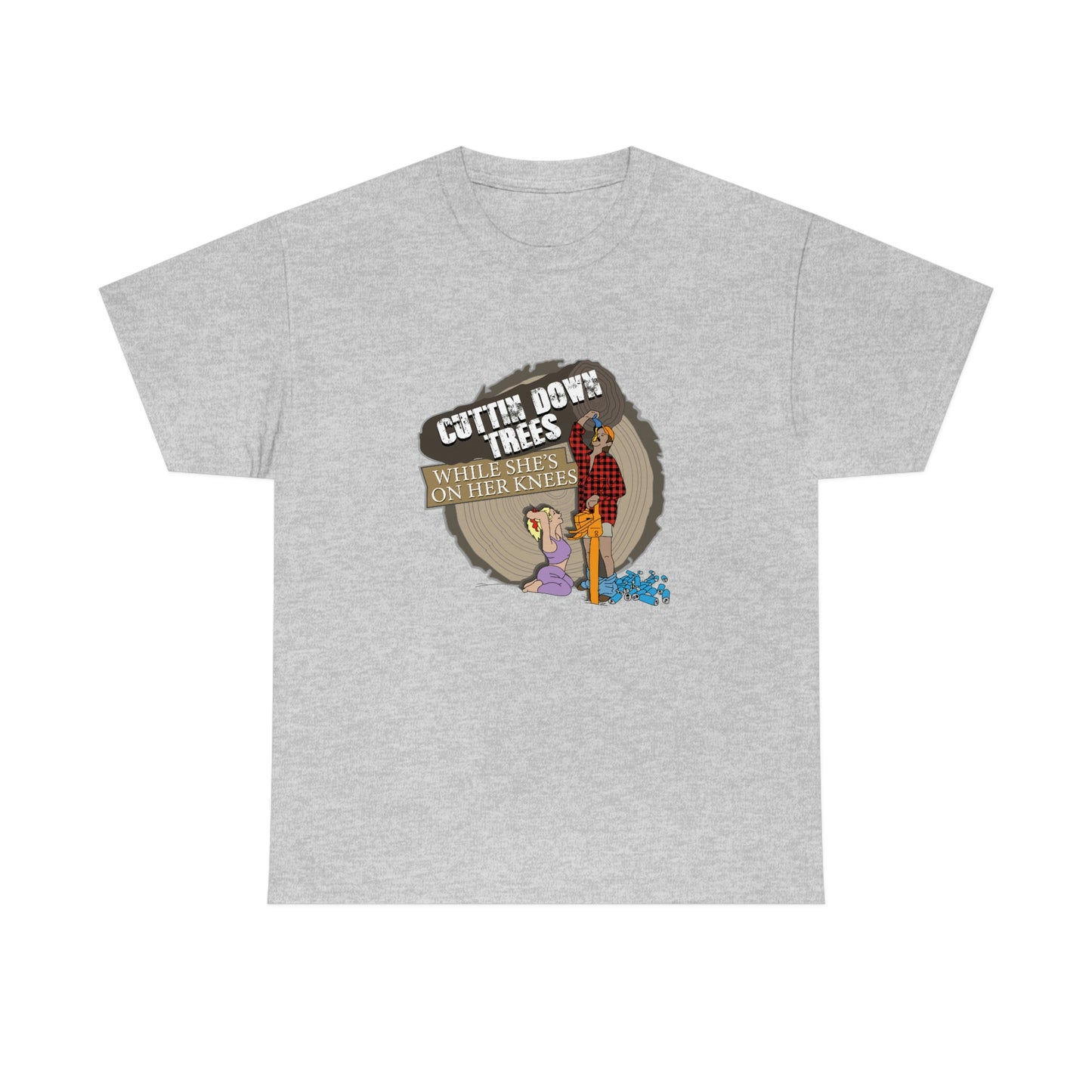 Cuttin Down Trees While She’s On Her Knees T-Shirt