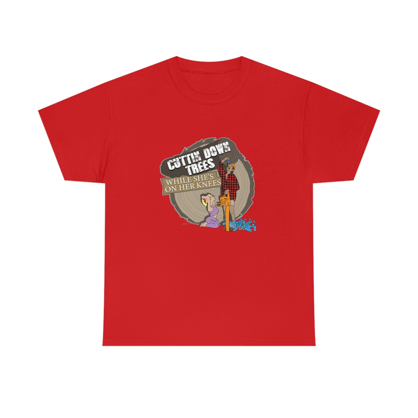 Cuttin Down Trees While She’s On Her Knees T-Shirt