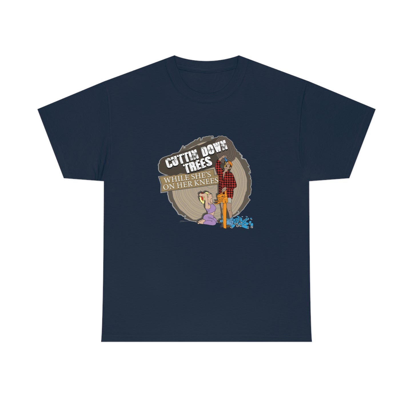 Cuttin Down Trees While She’s On Her Knees T-Shirt