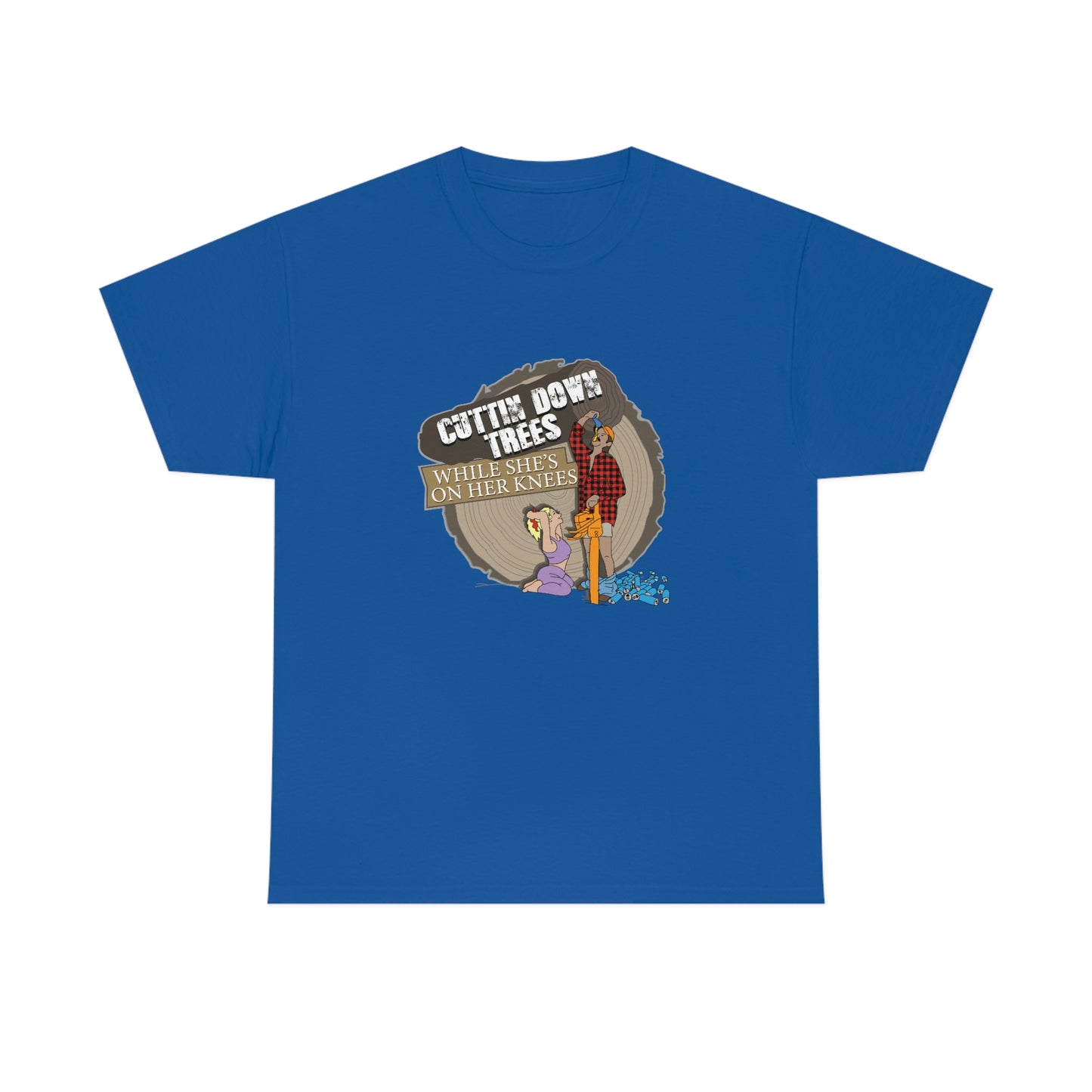 Cuttin Down Trees While She’s On Her Knees T-Shirt
