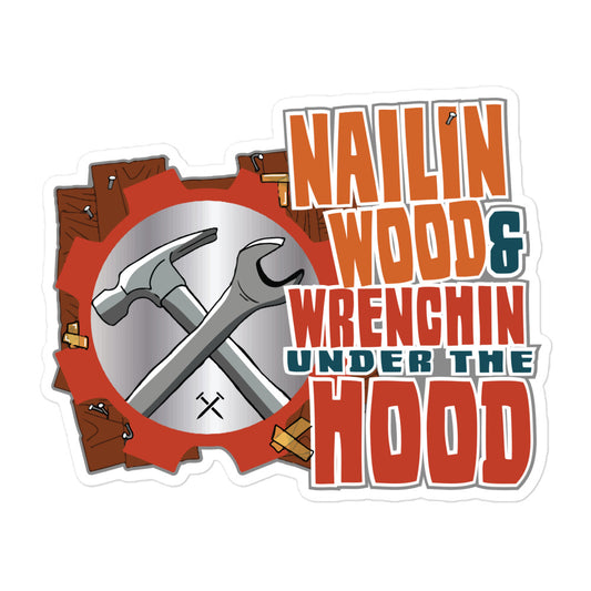 Nailin Wood & Wrenchin Under The Hood Sticker
