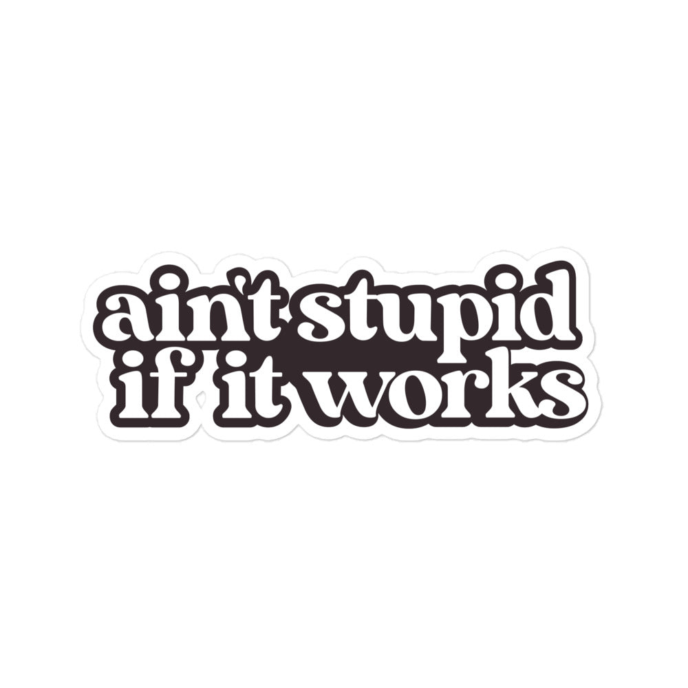 Ain't Stupid If It Works Sticker