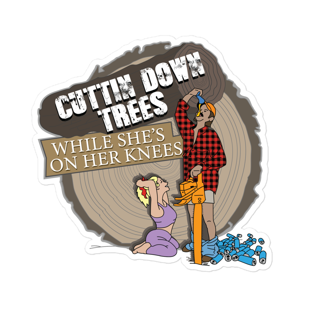 Cuttin Down Trees While She’s On Her Knees Sticker