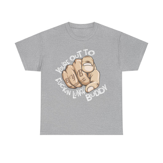 You're Out To Fuckin Lunch Buddy T-Shirt