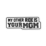 My Other Ride Is Your Mom Sticker