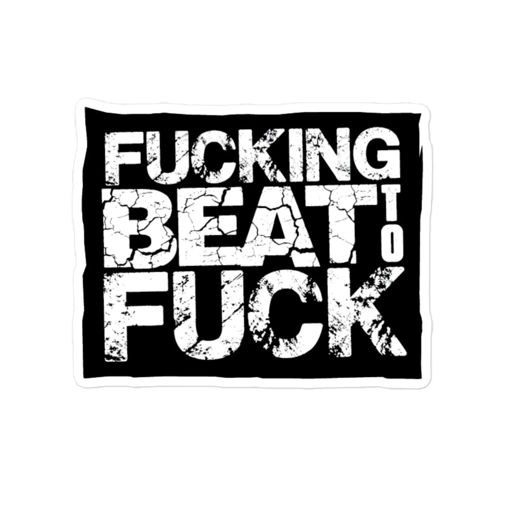 Fucking Beat To Fuck Sticker