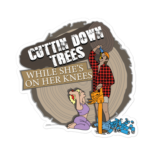 Cuttin Down Trees While She’s On Her Knees Sticker